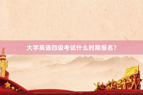 大学英语四级考试什么时期报名？
