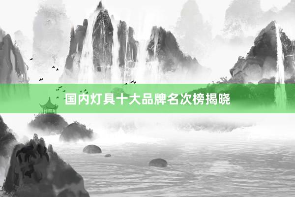 国内灯具十大品牌名次榜揭晓
