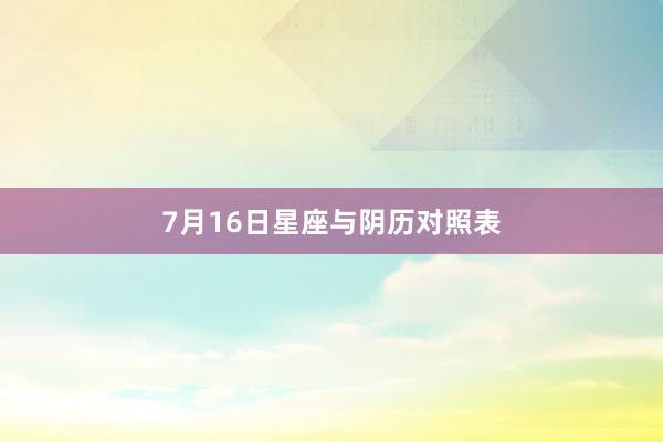 7月16日星座与阴历对照表