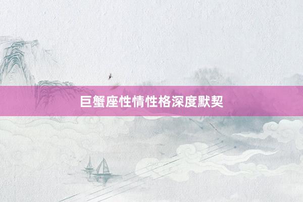 巨蟹座性情性格深度默契
